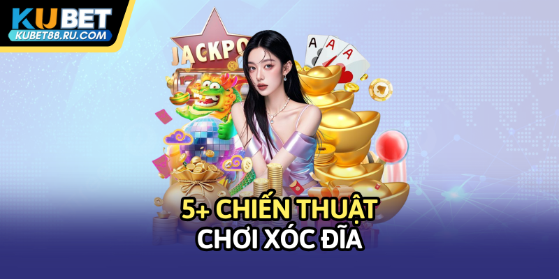 5+ chiến thuật chơi xóc đĩa