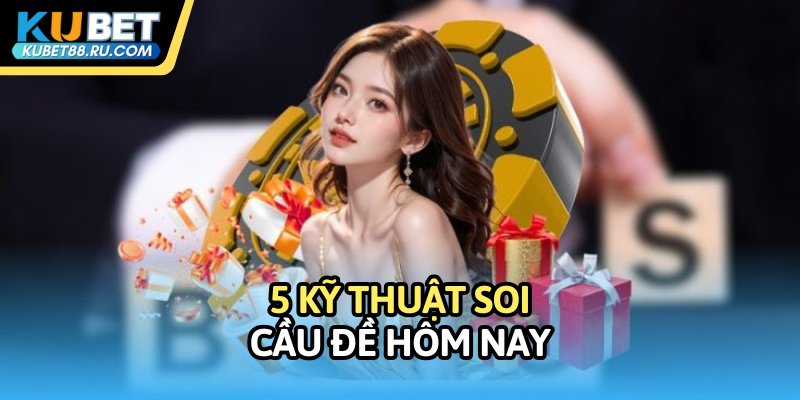 5 kỹ thuật soi cầu đề hôm nay bất bại
