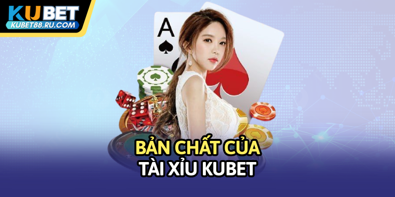 Bản chất của tài xỉu Kubet
