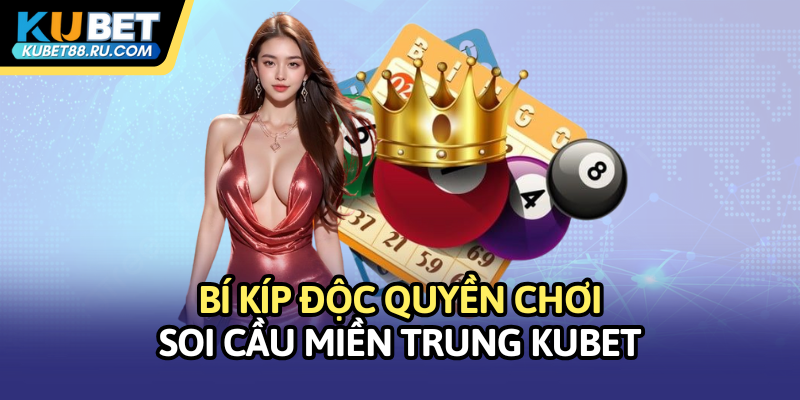 Bí kíp độc quyền chơi soi cầu miền Trung Kubet