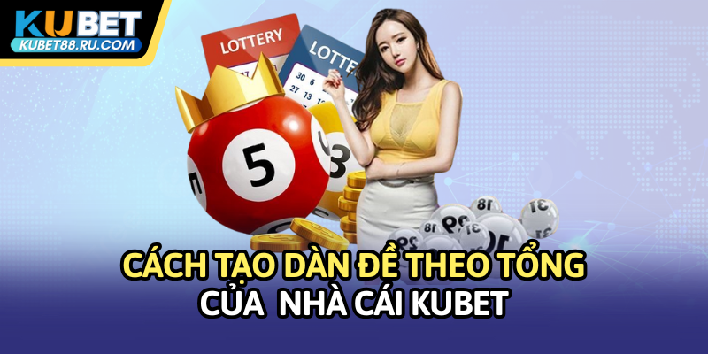 Cách tạo dàn đề theo tổng của nhà cái Kubet