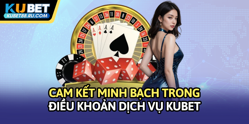 Cam kết minh bạch trong điều khoản dịch vụ Kubet