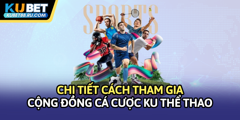 Chi tiết cách tham gia cộng đồng cá cược Ku Thể thao