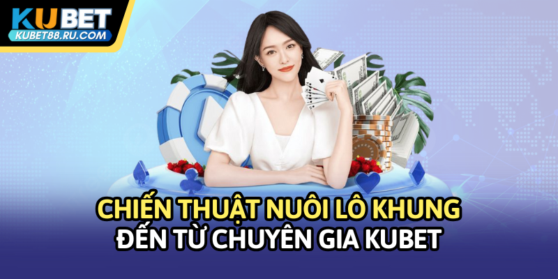 Chiến thuật nuôi lô khung đến từ chuyên gia Kubet