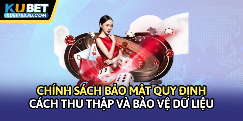 Chính sách bảo mật quy định cách thu thập và bảo vệ dữ liệu