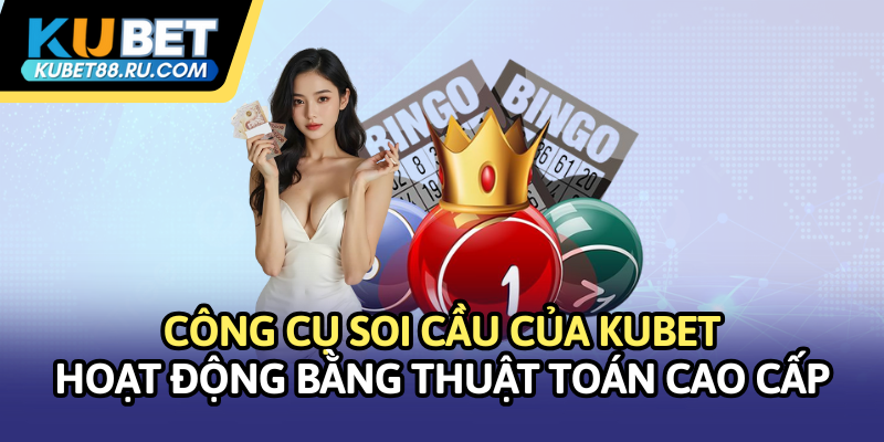 Công cụ soi cầu Kubet hoạt động bằng thuật toán cao cấp