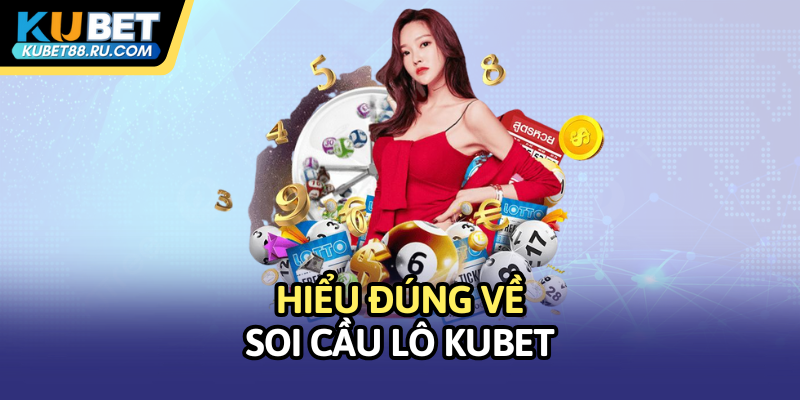 Hiểu đúng về soi cầu lô Kubet
