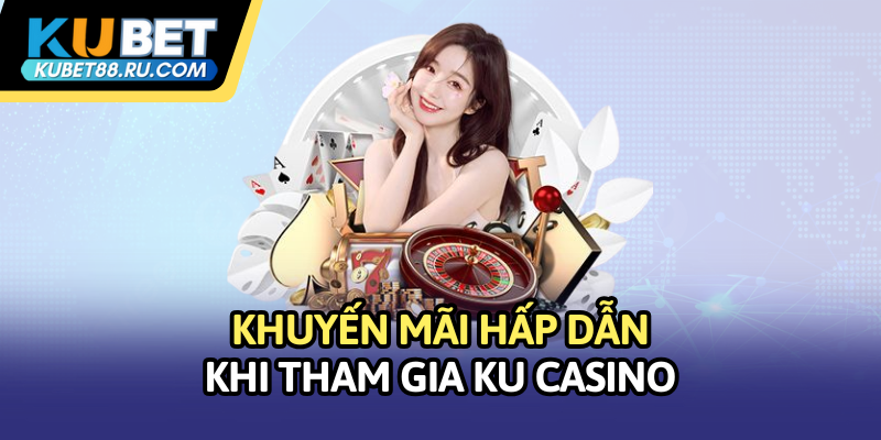Khuyến mãi ngập tràn dành cho hội viên Casino Kubet