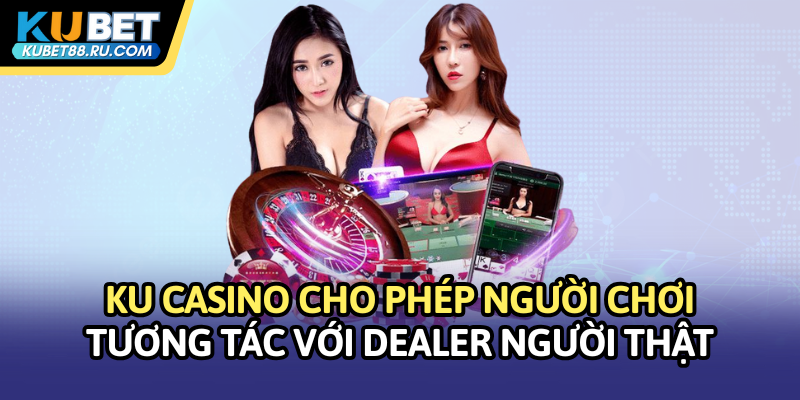 KU Casino cho phép người chơi tương tác trực tiếp với dealer người thật