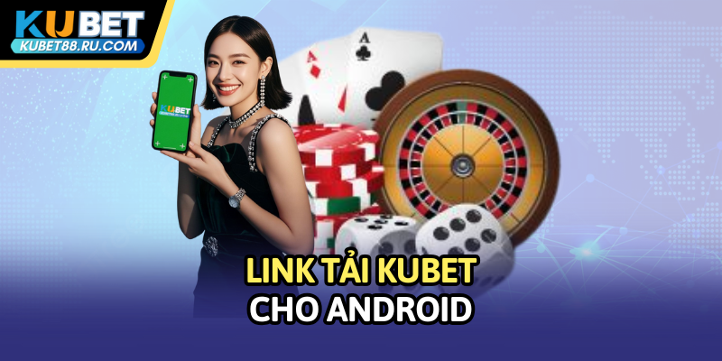 Link tải Kubet cho Android