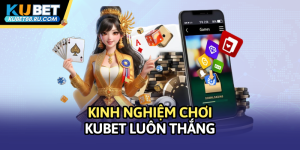 Kinh nghiệm chơi Kubet luôn thắng