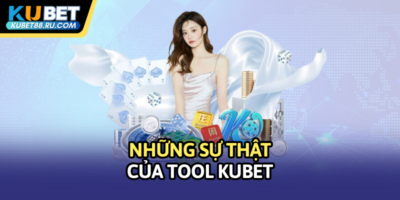 Những sự thật của tool kubet