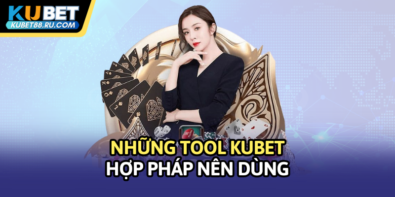 Những tool Kubet hợp pháp nên dùng