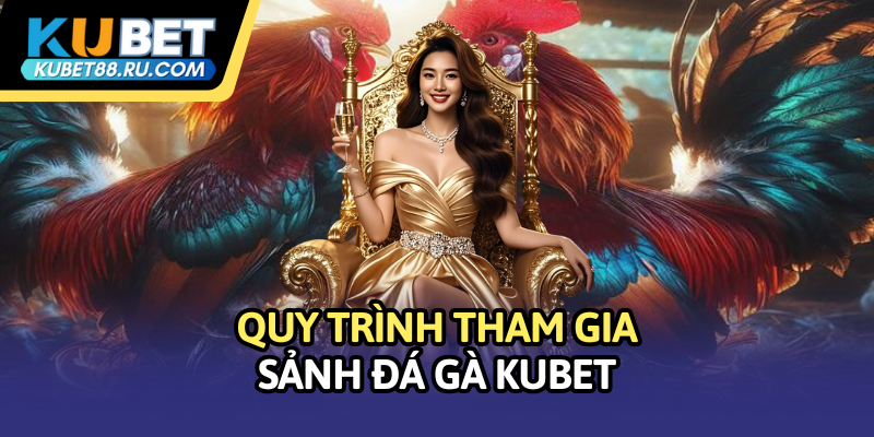 Quy trình tham gia sảnh đá gà của Kubet