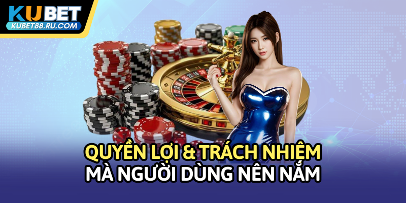 Quyền lợi & trách nhiệm người dùng nên nắm