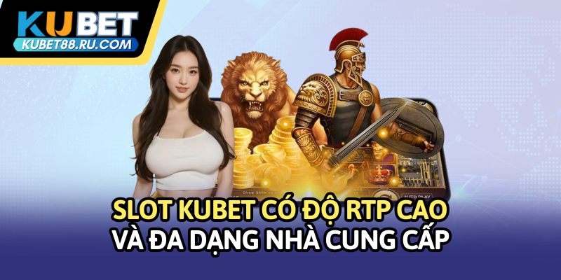 Slot Kubet có độ RTP cao và đa dạng nhà cung cấp