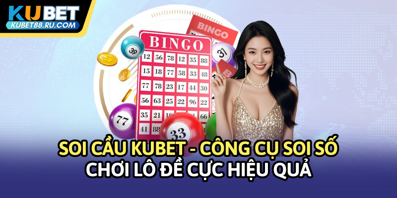 Soi cầu Kubet - Công cụ soi số lô đè cực hiệu quả