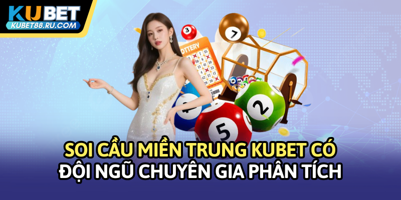 Soi cầu miền Trung Kubet có đội ngũ chuyên gia phân tích