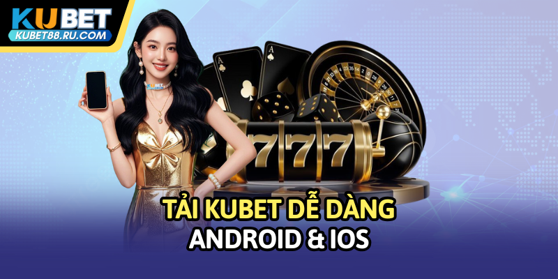 Tải Kubet dễ dàng cho Android & IOS