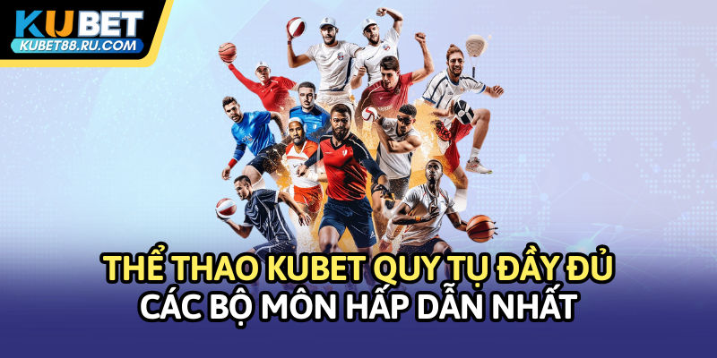 Ku Thể thao quy tụ đầy đủ các bộ môn hấp dẫn nhất