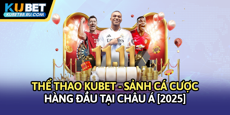 Thể thao Kubet - Sảnh cá cược hàng đầu tại châu Á [2025]
