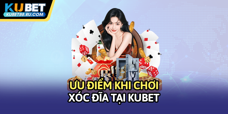 Ưu điểm khi chơi xóc đĩa tại Kubet