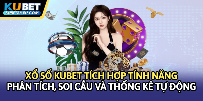 Kubet tích hợp tính năng soi cầu, phân tích và thống kê tự động ở sảnh Xổ số
